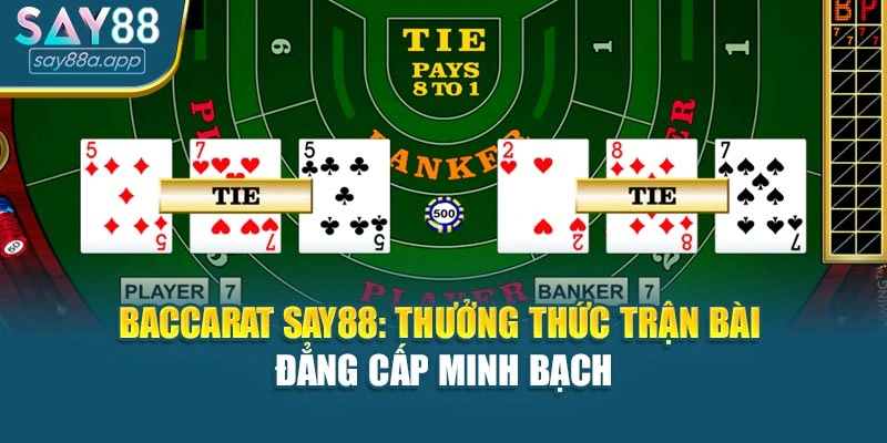 Baccarat Say88: Thưởng Thức Trận Bài Đẳng Cấp Minh Bạch