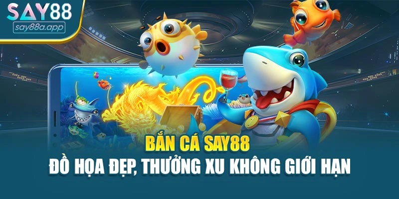 Bắn Cá SAY88 - Đồ Họa Đẹp, Thưởng Xu Không Giới Hạn