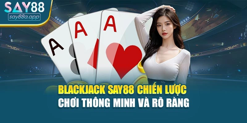 Blackjack Say88 Chiến Lược Chơi Thông Minh Và Rõ Ràng