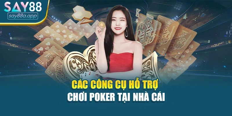 Các công cụ hỗ trợ chơi poker tại nhà cái
