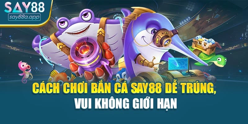 Cách Chơi Bắn Cá Say88 Dễ Trúng, Vui Không Giới Hạn