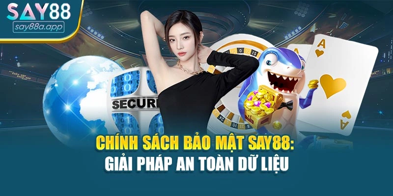 Chính Sách Bảo Mật Say88: Giải Pháp An Toàn Dữ Liệu
