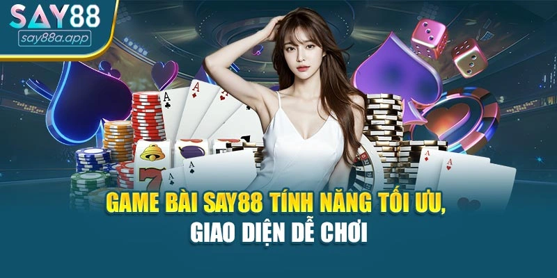 Game Bài SAY88 Tính Năng Tối Ưu, Giao Diện Dễ Chơi