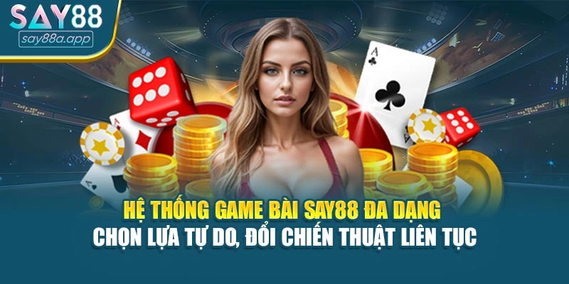 Hệ thống game bài SAY88 đa dạng – chọn lựa tự do, đổi chiến thuật liên tục