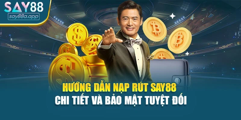 Hướng Dẫn Nạp Rút Say88 Chi Tiết Và Bảo Mật Tuyệt Đối