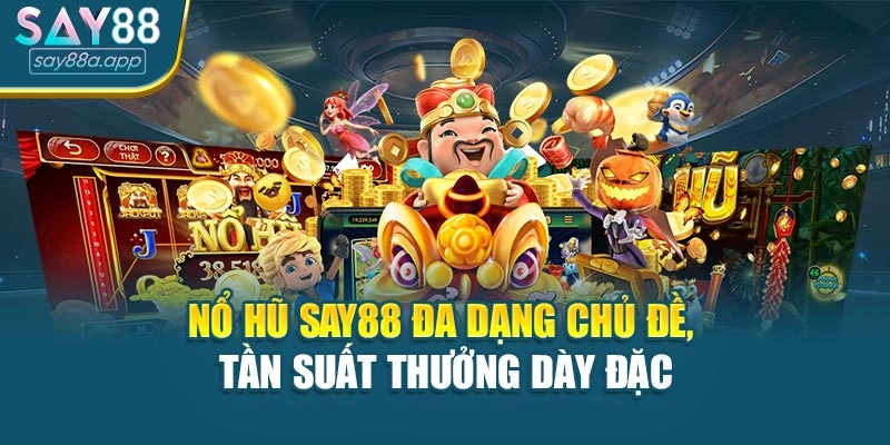 Nổ Hũ SAY88 Đa Dạng Chủ Đề, Tần Suất Thưởng Dày Đặc