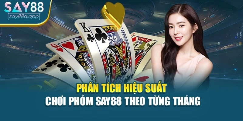 Phân tích hiệu suất chơi Phỏm SAY88 theo từng tháng