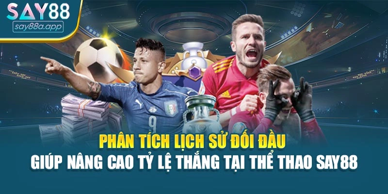 Phân tích lịch sử đối đầu giúp nâng cao tỷ lệ thắng tại thể thao SAY88