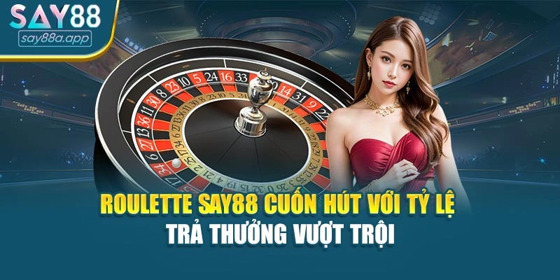 Roulette Say88 Cuốn Hút Với Tỷ Lệ Trả Thưởng Vượt Trội