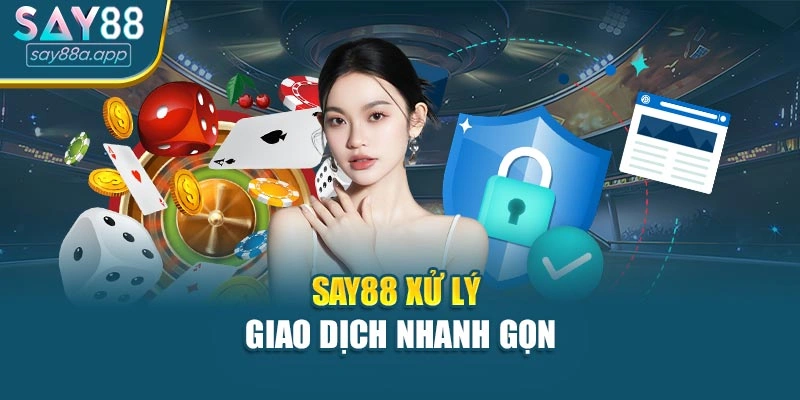 SAY88 xử lý giao dịch nhanh gọn