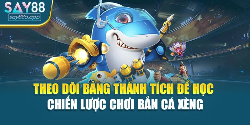 Theo dõi bảng thành tích để học chiến lược chơi bắn cá xèng