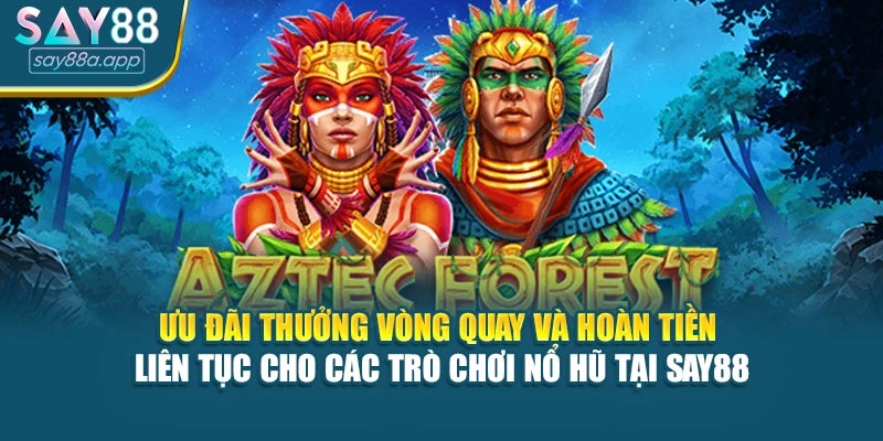 Ưu đãi thưởng vòng quay và hoàn tiền liên tục cho các trò chơi nổ hũ tại SAY88