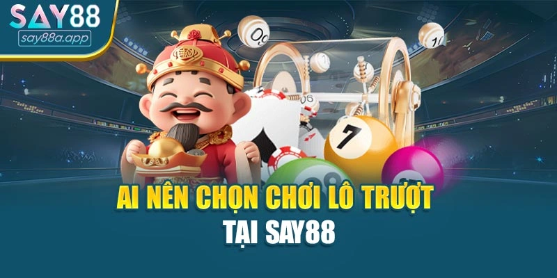 Ai nên chọn chơi Lô trượt tại SAY88
